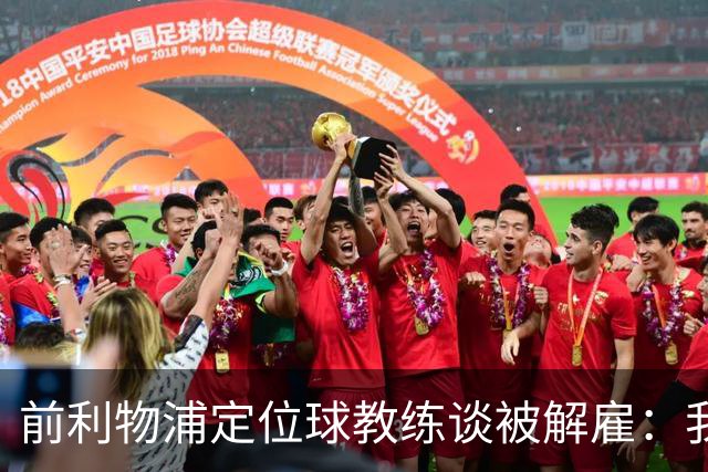 前利物浦定位球教练谈被解雇：我不后悔；没和斯洛特闹翻
