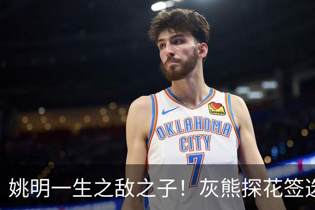 姚明一生之敌之子！灰熊探花签选卡梅隆·布泽尔 成重建核心