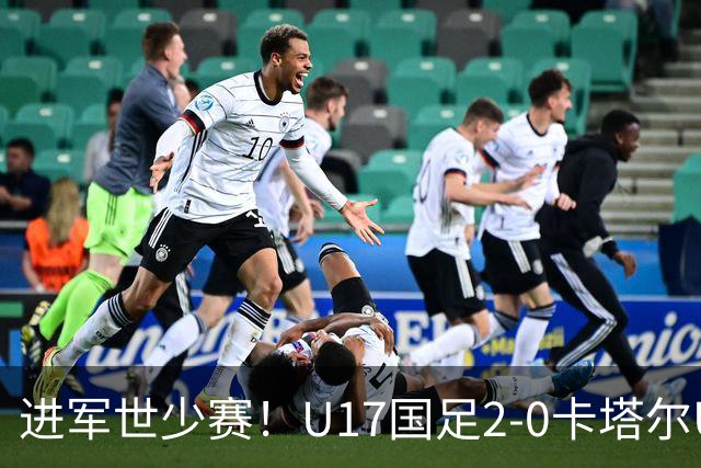进军世少赛！U17国足2-0卡塔尔U17小组出线 何思凡破门张伯霖建功
