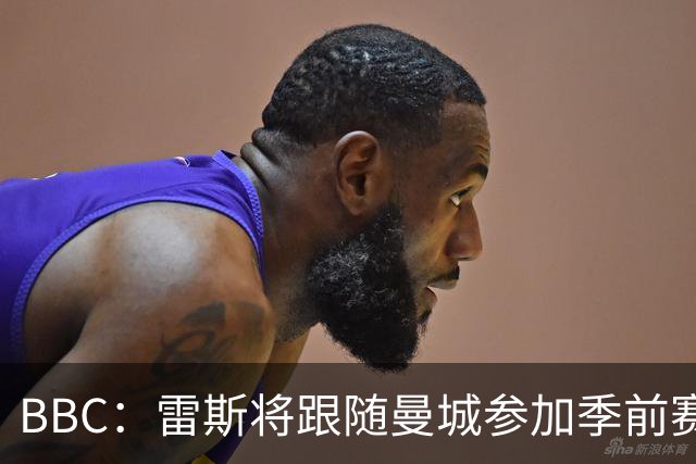 BBC：雷斯将跟随曼城参加季前赛，巴萨传闻纯属臆测