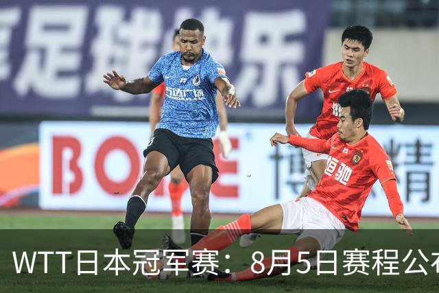 WTT日本冠军赛：8月5日赛程公布，王艺迪对决伊藤美诚，张本美和迎战桥本帆乃香